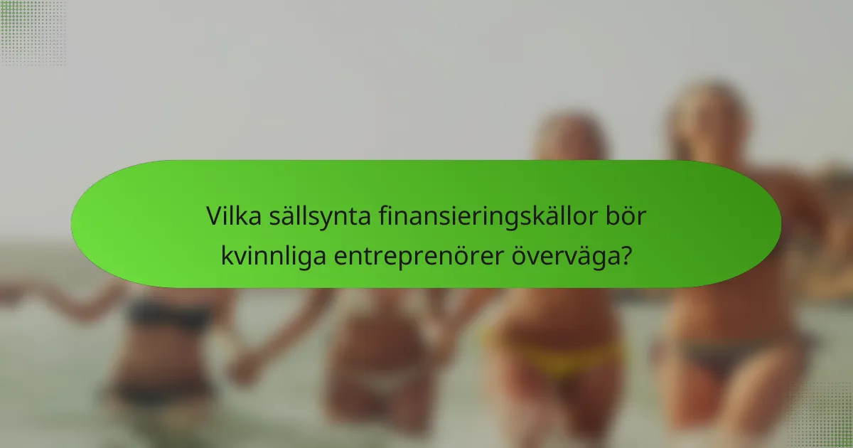 Vilka sällsynta finansieringskällor bör kvinnliga entreprenörer överväga?