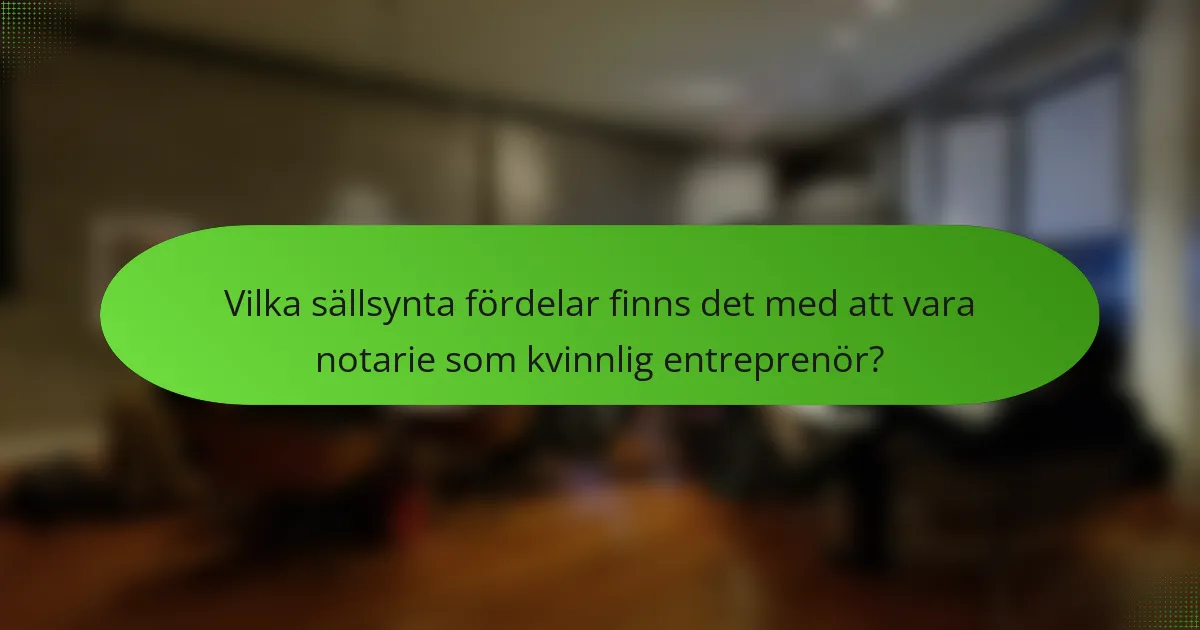 Vilka sällsynta fördelar finns det med att vara notarie som kvinnlig entreprenör?