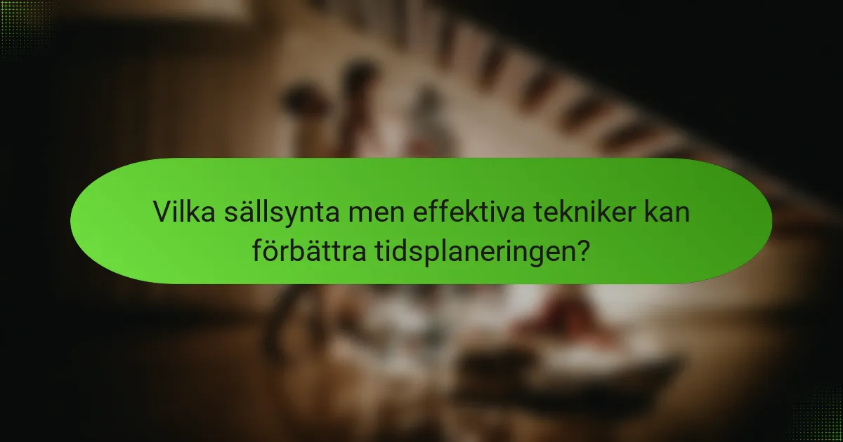 Vilka sällsynta men effektiva tekniker kan förbättra tidsplaneringen?