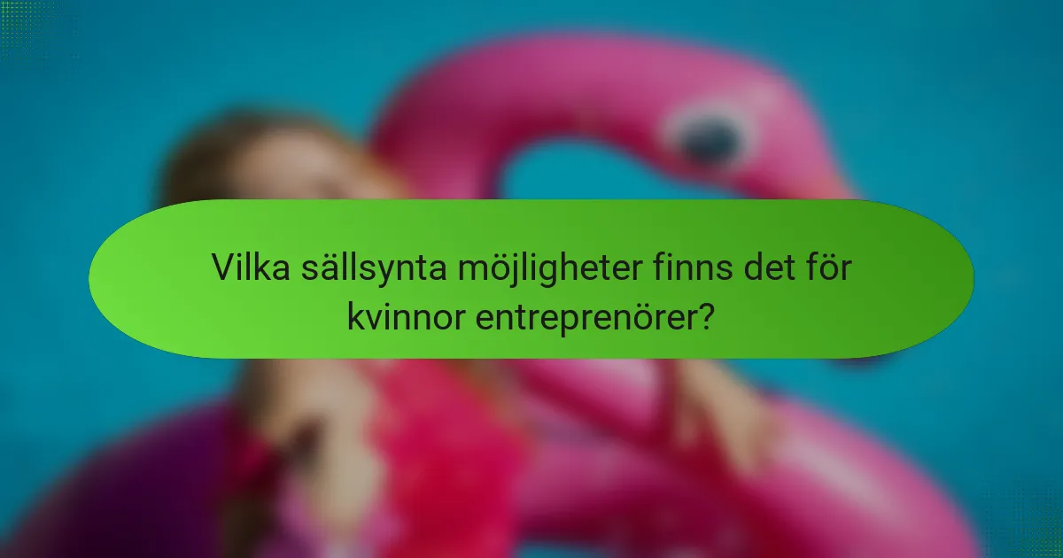 Vilka sällsynta möjligheter finns det för kvinnor entreprenörer?