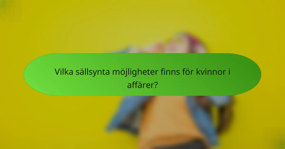 Vilka sällsynta möjligheter finns för kvinnor i affärer?