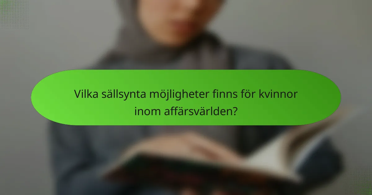 Vilka sällsynta möjligheter finns för kvinnor inom affärsvärlden?