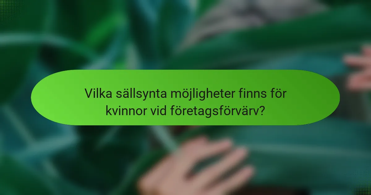 Vilka sällsynta möjligheter finns för kvinnor vid företagsförvärv?