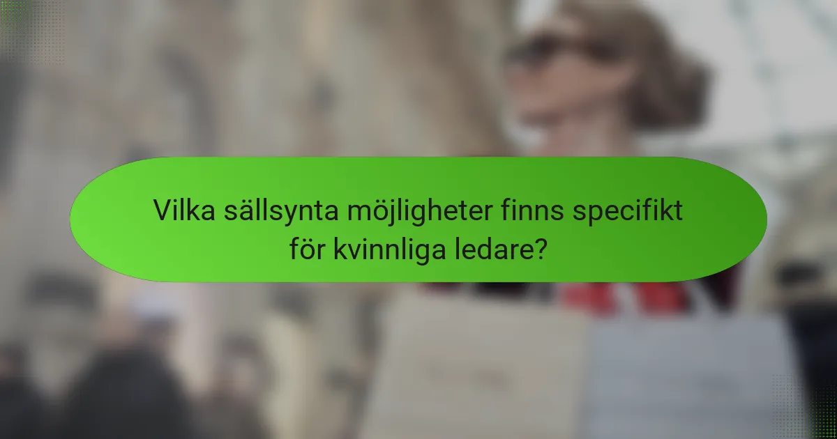 Vilka sällsynta möjligheter finns specifikt för kvinnliga ledare?