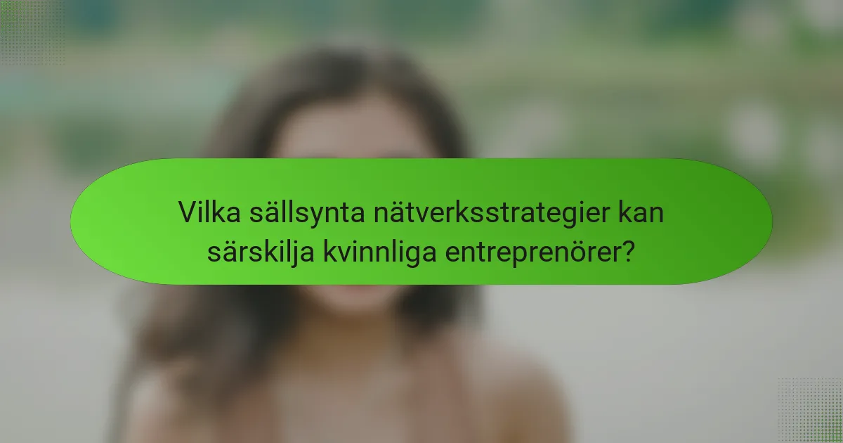 Vilka sällsynta nätverksstrategier kan särskilja kvinnliga entreprenörer?