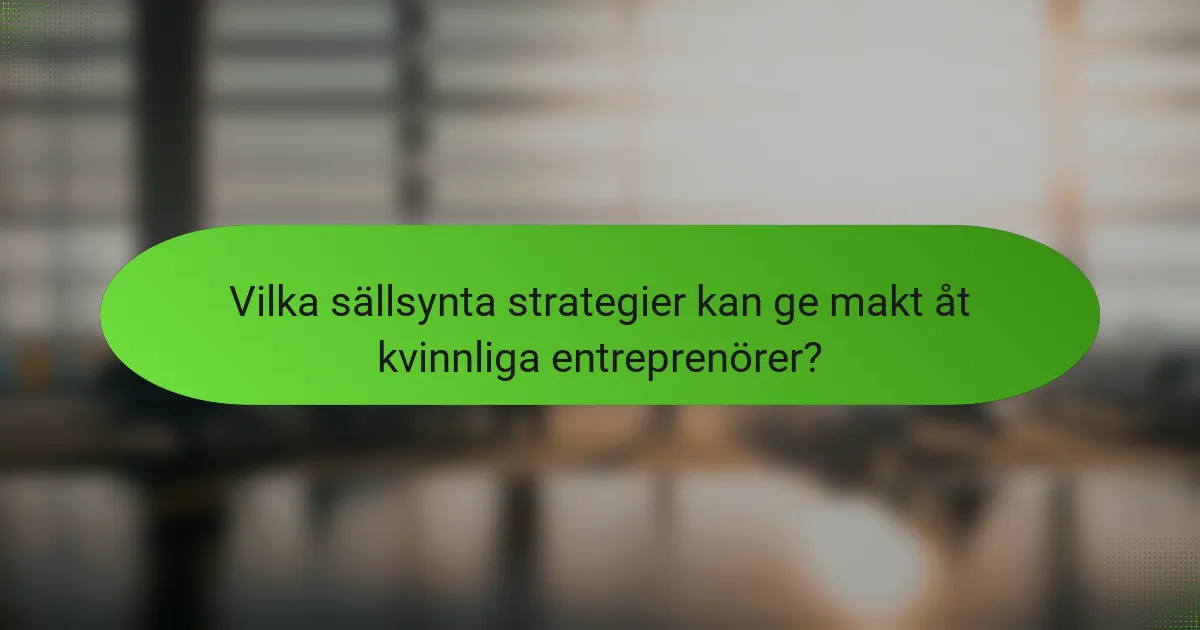 Vilka sällsynta strategier kan ge makt åt kvinnliga entreprenörer?