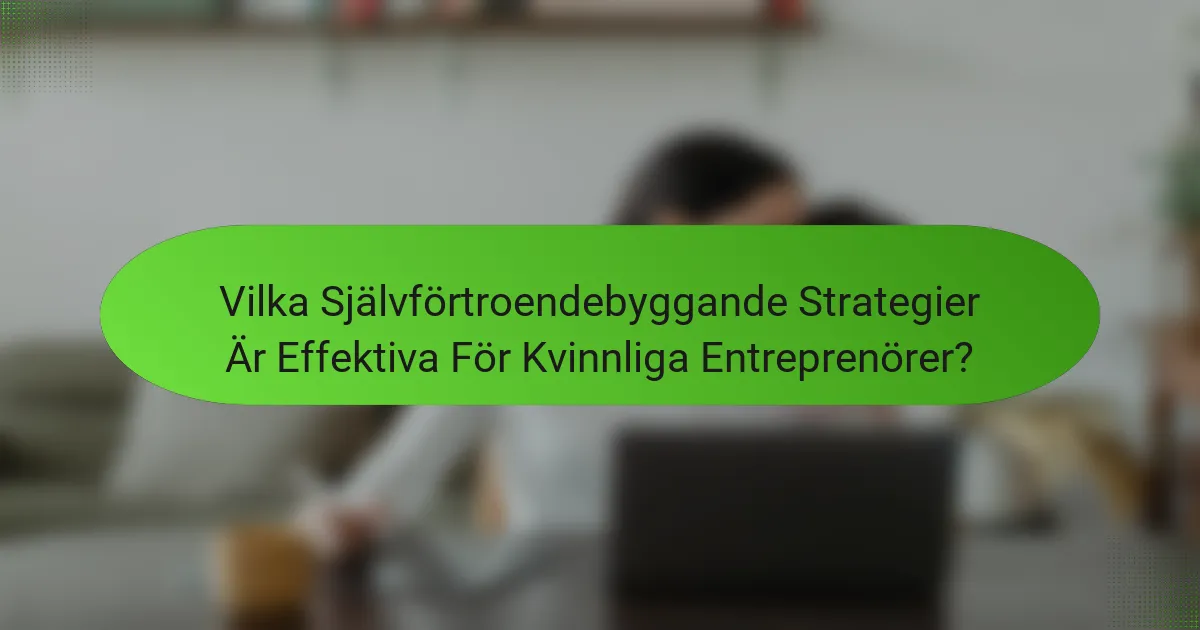 Vilka Självförtroendebyggande Strategier Är Effektiva För Kvinnliga Entreprenörer?