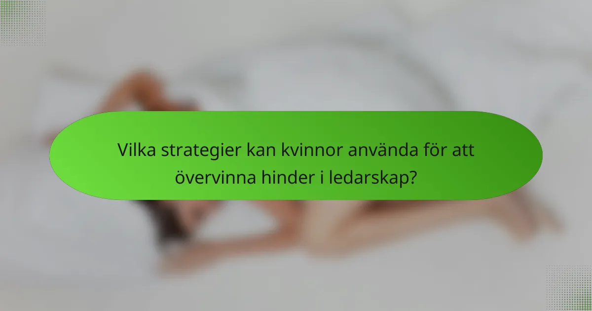 Vilka strategier kan kvinnor använda för att övervinna hinder i ledarskap?