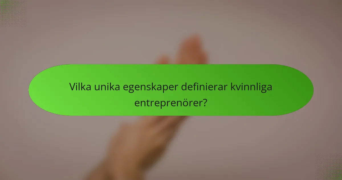 Vilka unika egenskaper definierar kvinnliga entreprenörer?