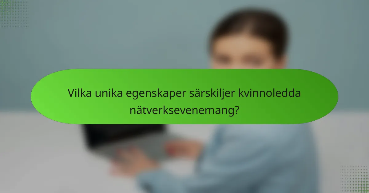 Vilka unika egenskaper särskiljer kvinnoledda nätverksevenemang?