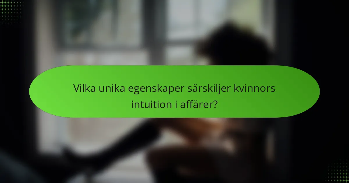 Vilka unika egenskaper särskiljer kvinnors intuition i affärer?