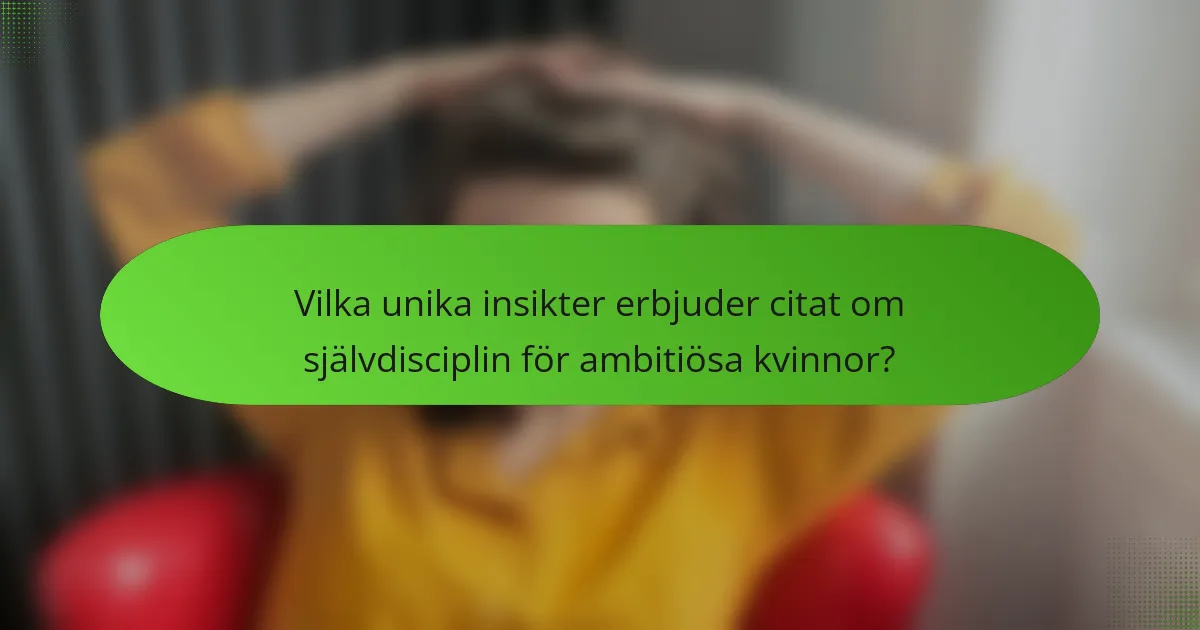 Vilka unika insikter erbjuder citat om självdisciplin för ambitiösa kvinnor?