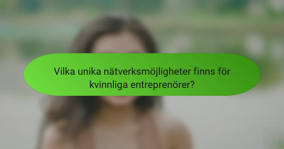 Vilka unika nätverksmöjligheter finns för kvinnliga entreprenörer?