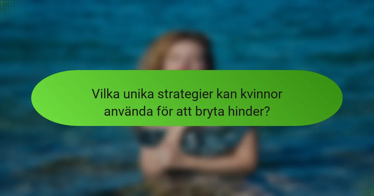 Vilka unika strategier kan kvinnor använda för att bryta hinder?