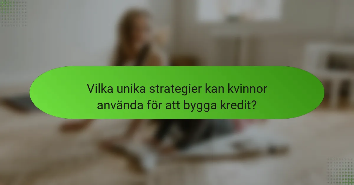 Vilka unika strategier kan kvinnor använda för att bygga kredit?