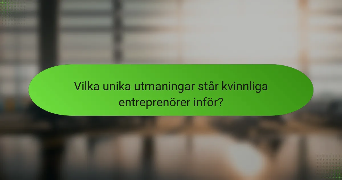 Vilka unika utmaningar står kvinnliga entreprenörer inför?