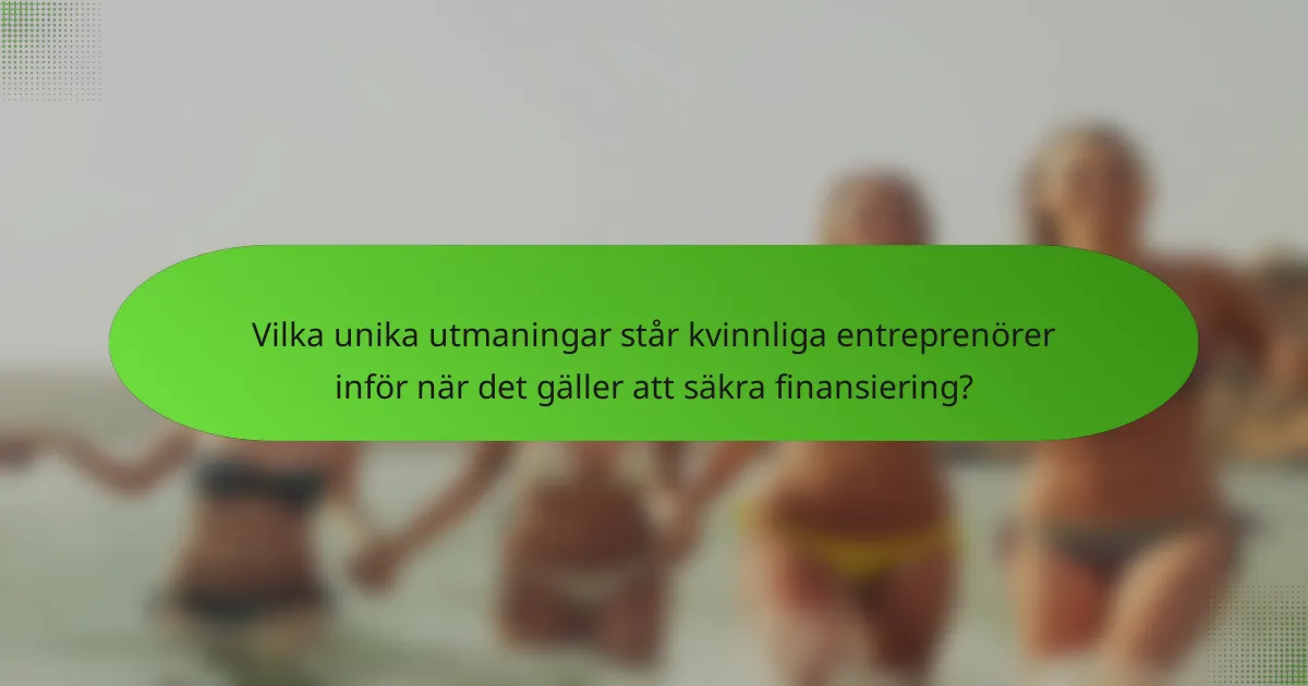 Vilka unika utmaningar står kvinnliga entreprenörer inför när det gäller att säkra finansiering?