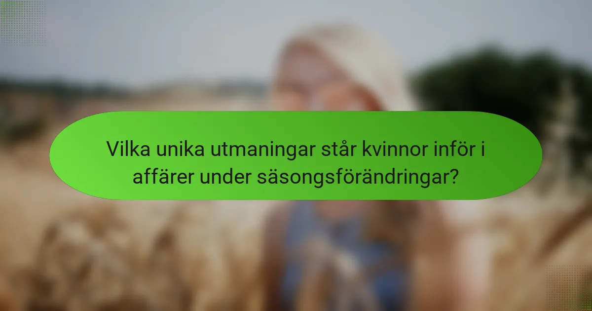 Vilka unika utmaningar står kvinnor inför i affärer under säsongsförändringar?