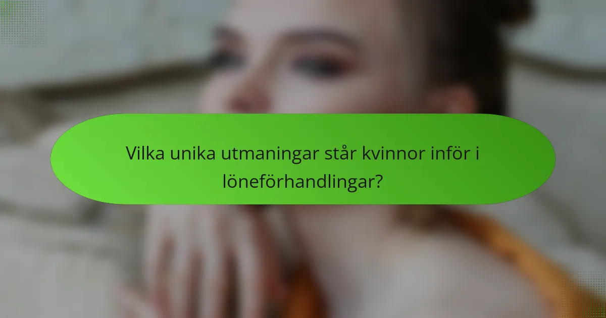 Vilka unika utmaningar står kvinnor inför i löneförhandlingar?