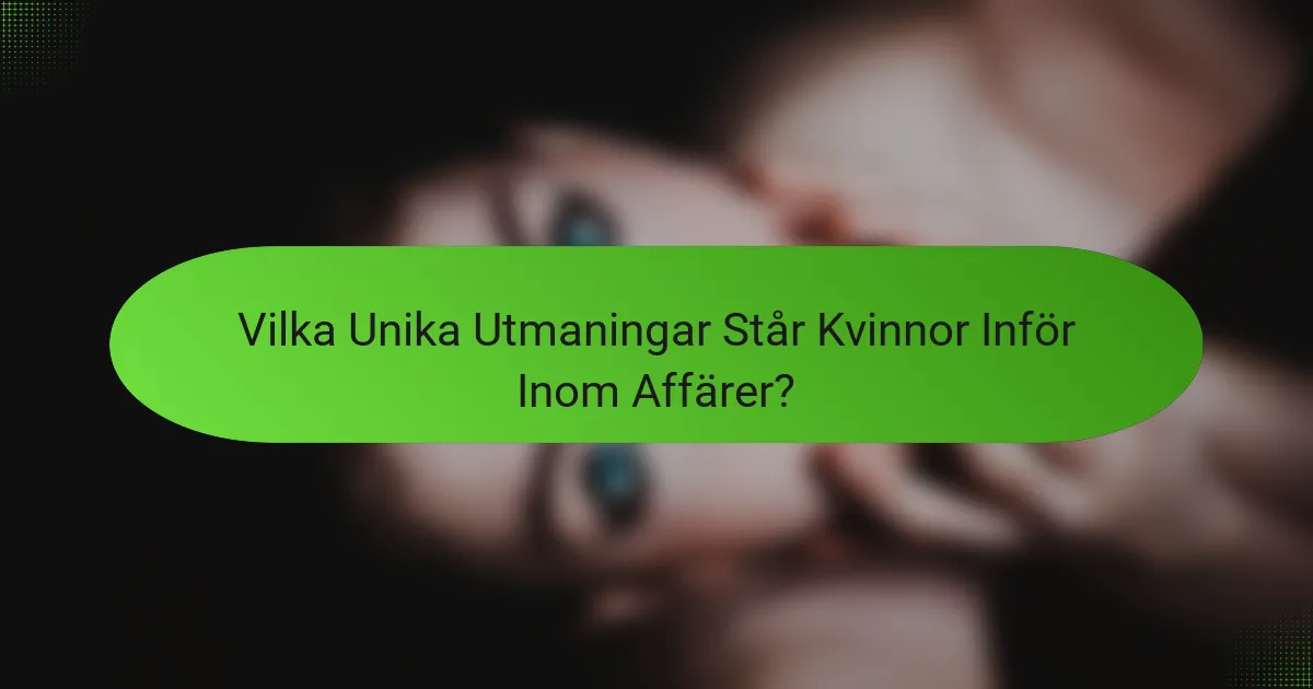 Vilka Unika Utmaningar Står Kvinnor Inför Inom Affärer?