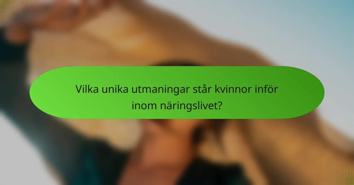 Vilka unika utmaningar står kvinnor inför inom näringslivet?