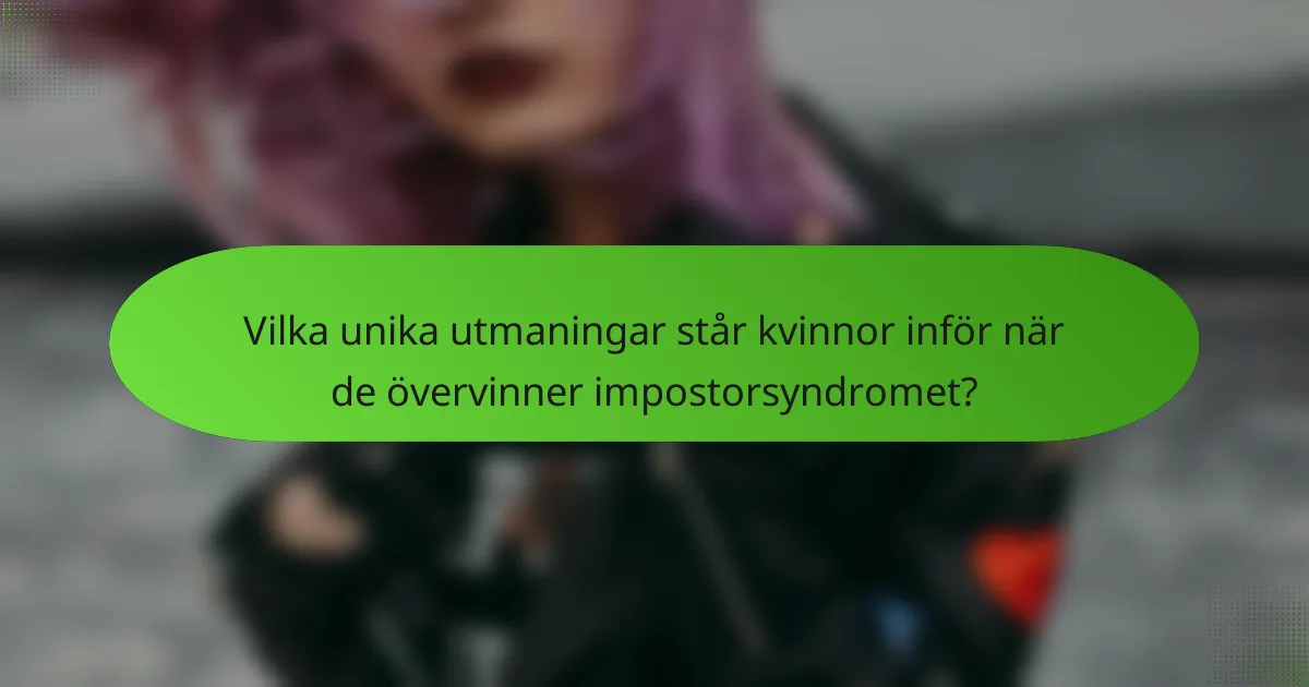 Vilka unika utmaningar står kvinnor inför när de övervinner impostorsyndromet?
