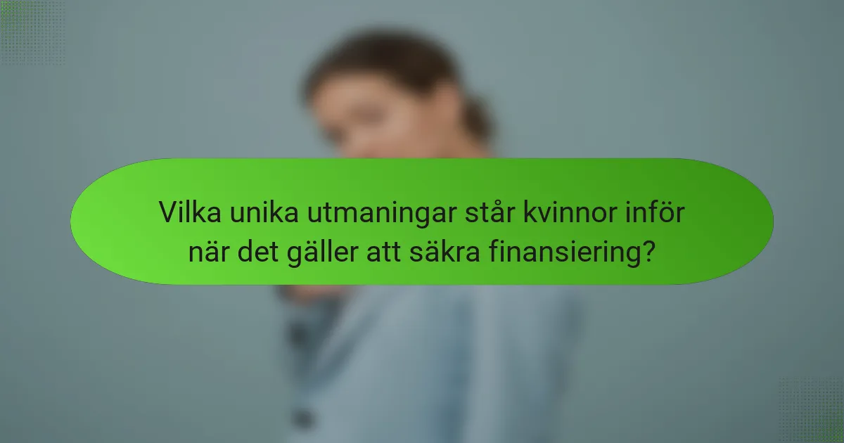 Vilka unika utmaningar står kvinnor inför när det gäller att säkra finansiering?