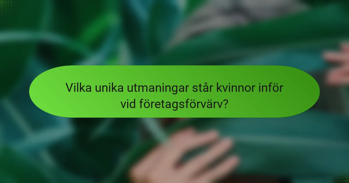 Vilka unika utmaningar står kvinnor inför vid företagsförvärv?