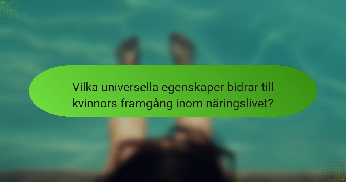 Vilka universella egenskaper bidrar till kvinnors framgång inom näringslivet?