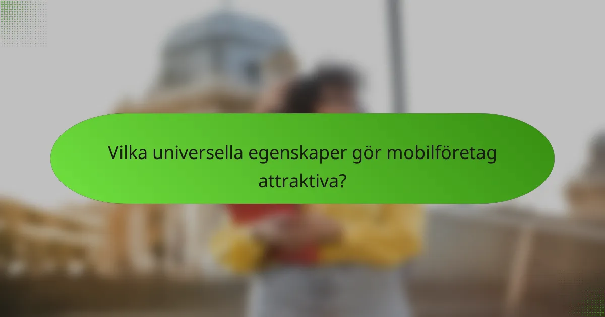 Vilka universella egenskaper gör mobilföretag attraktiva?