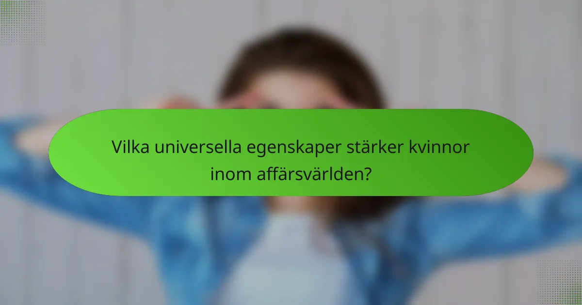 Vilka universella egenskaper stärker kvinnor inom affärsvärlden?