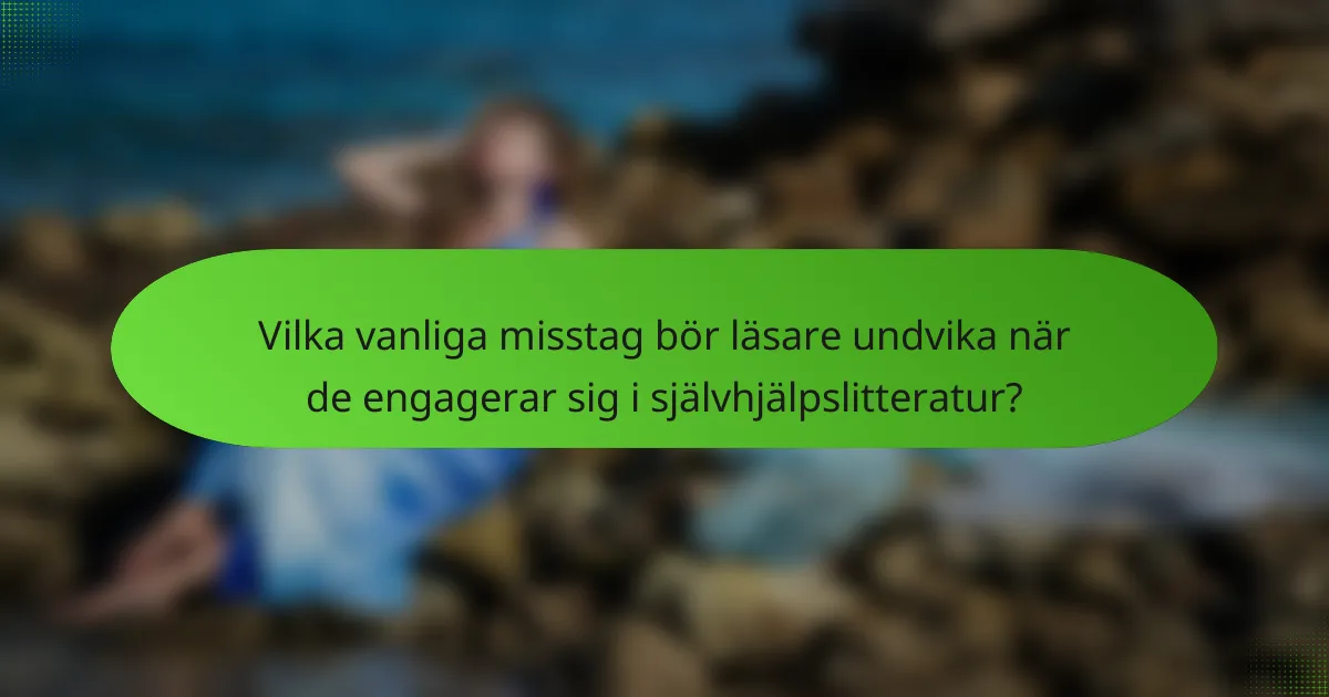Vilka vanliga misstag bör läsare undvika när de engagerar sig i självhjälpslitteratur?