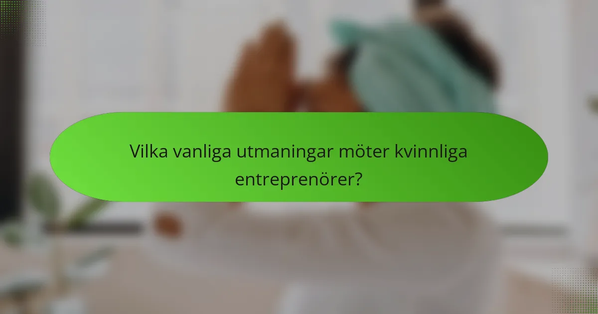 Vilka vanliga utmaningar möter kvinnliga entreprenörer?