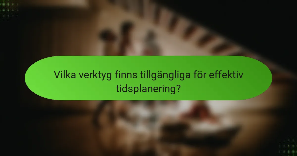 Vilka verktyg finns tillgängliga för effektiv tidsplanering?