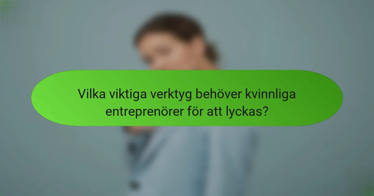 Vilka viktiga verktyg behöver kvinnliga entreprenörer för att lyckas?