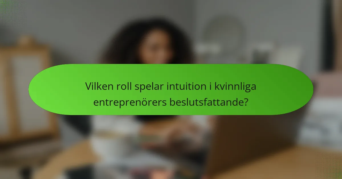 Vilken roll spelar intuition i kvinnliga entreprenörers beslutsfattande?
